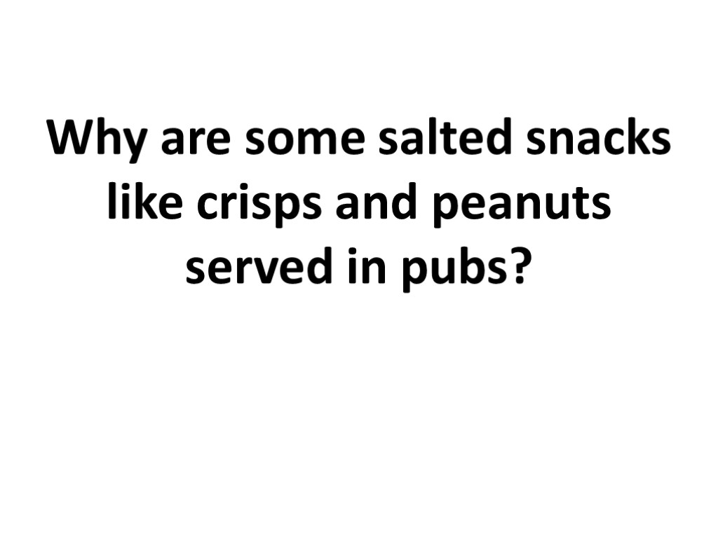 Why are some salted snacks like crisps and peanuts served in pubs?